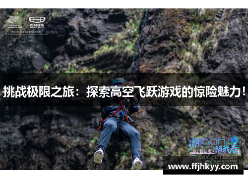 挑战极限之旅：探索高空飞跃游戏的惊险魅力！