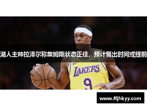 湖人主帅拉泽尔称詹姆斯状态正佳，预计复出时间或提前