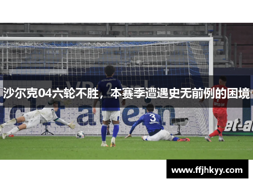 沙尔克04六轮不胜，本赛季遭遇史无前例的困境