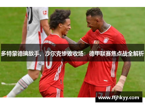 多特蒙德擒敌手，沙尔克惨败收场：德甲联赛焦点战全解析